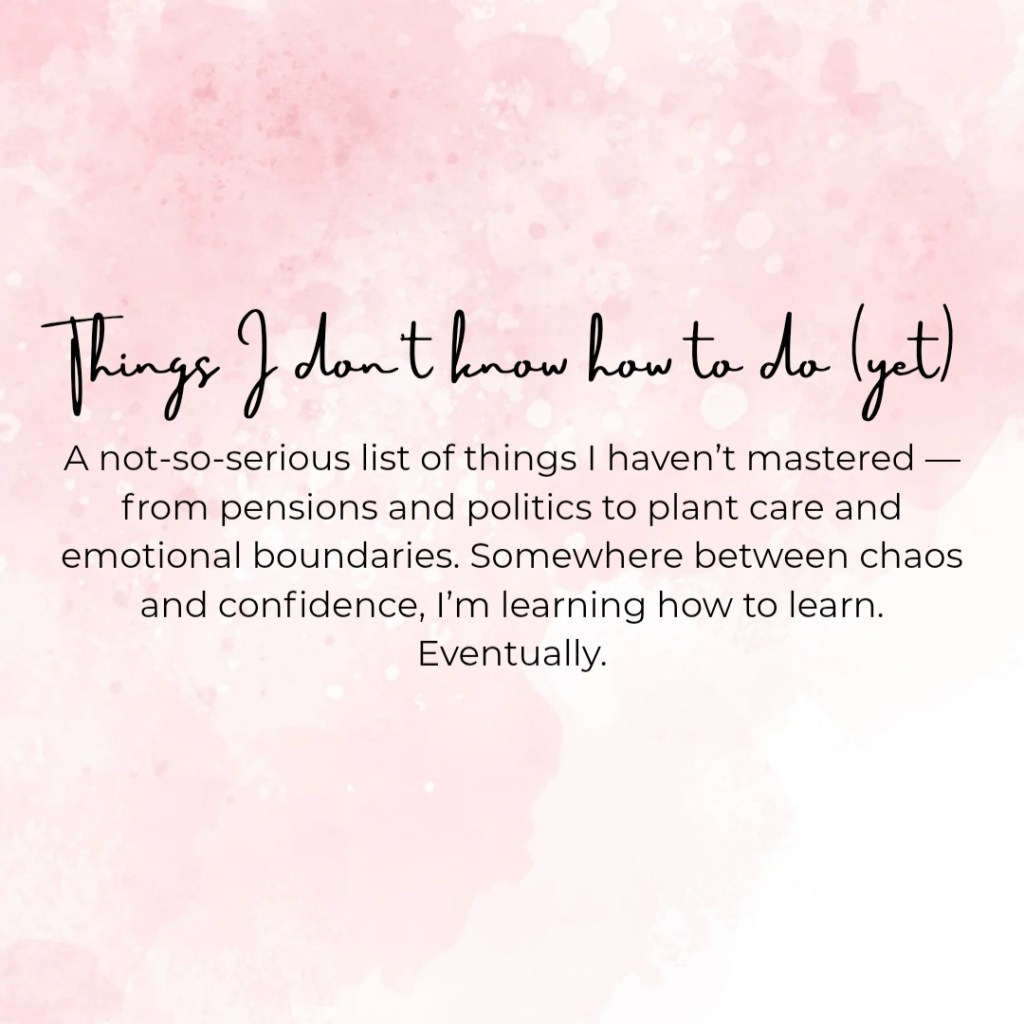 Things I Don’t Know How to Do&nbsp;(Yet)